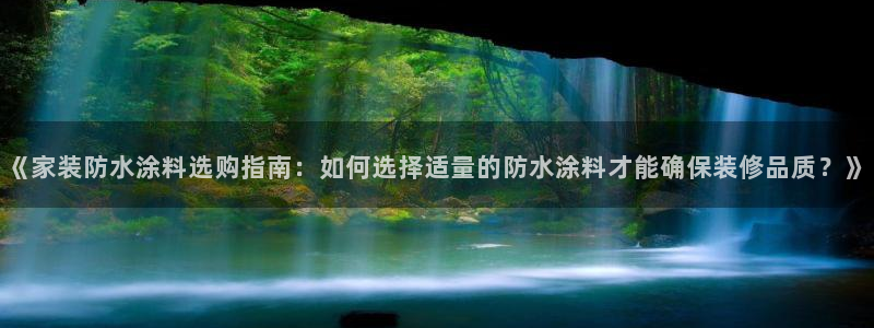 和记h8：《家装防水涂料选购指南：如何选择适量的防水涂料才能确保装修品质？》