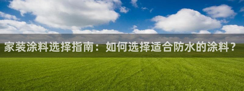 和记hj：家装涂料选择指南：如何选择适合防水的涂料？