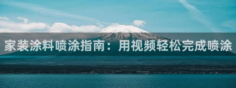 青岛大生和记餐饮管理有限公司：家装涂料喷涂指南：用视频轻松完成喷涂