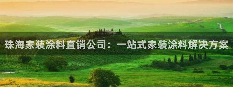 官方和记国际平台登录：珠海家装涂料直销公司：一站式家装涂料解